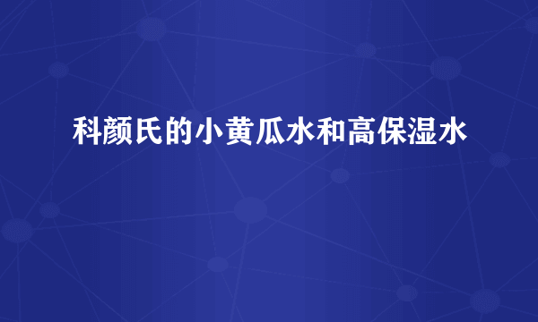 科颜氏的小黄瓜水和高保湿水