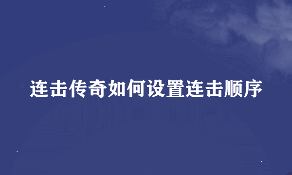 连击传奇如何设置连击顺序