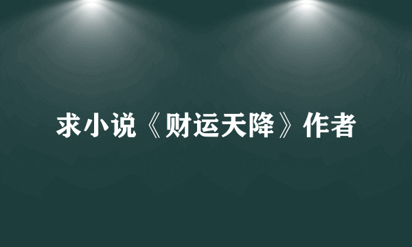 求小说《财运天降》作者