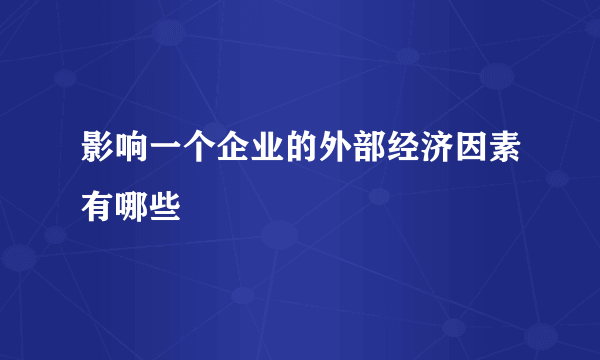 影响一个企业的外部经济因素有哪些