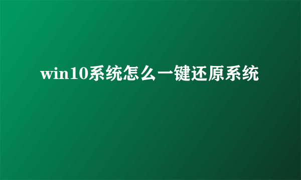 win10系统怎么一键还原系统