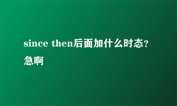 since then后面加什么时态？急啊