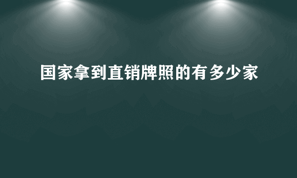 国家拿到直销牌照的有多少家
