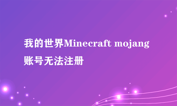 我的世界Minecraft mojang账号无法注册