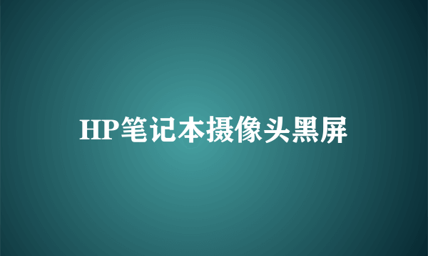 HP笔记本摄像头黑屏