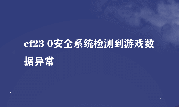 cf23 0安全系统检测到游戏数据异常