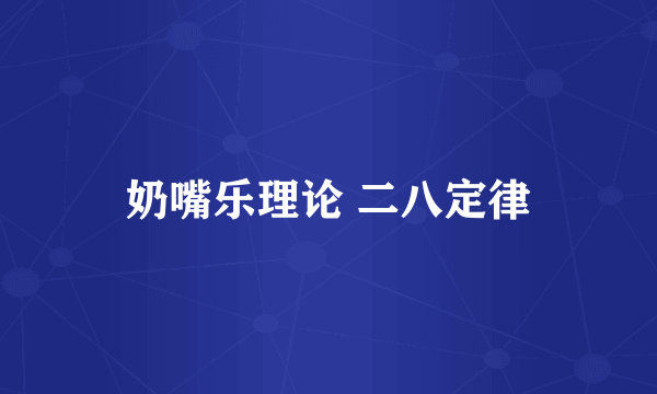 奶嘴乐理论 二八定律