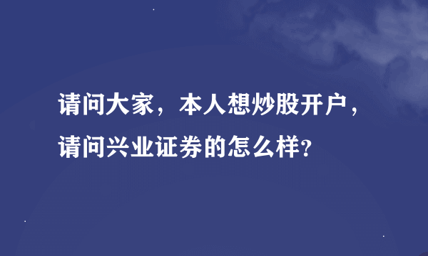 请问大家，本人想炒股开户，请问兴业证券的怎么样？