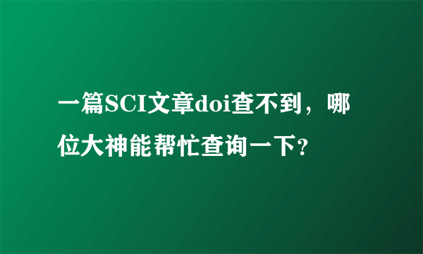 一篇SCI文章doi查不到，哪位大神能帮忙查询一下？