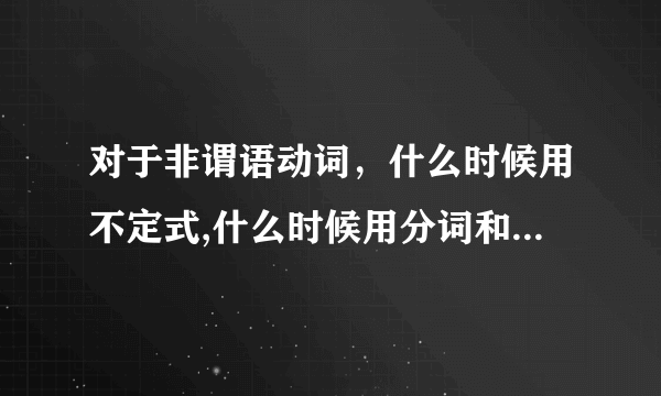 对于非谓语动词，什么时候用不定式,什么时候用分词和动名词?它们都好像，没法区分啊，感觉用哪个都行!