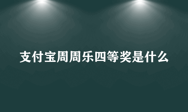 支付宝周周乐四等奖是什么