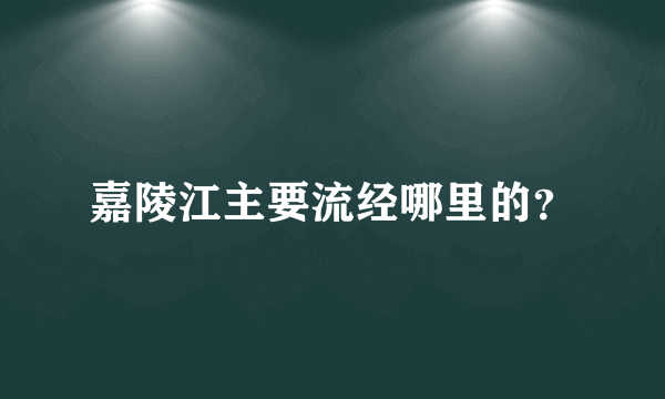 嘉陵江主要流经哪里的？