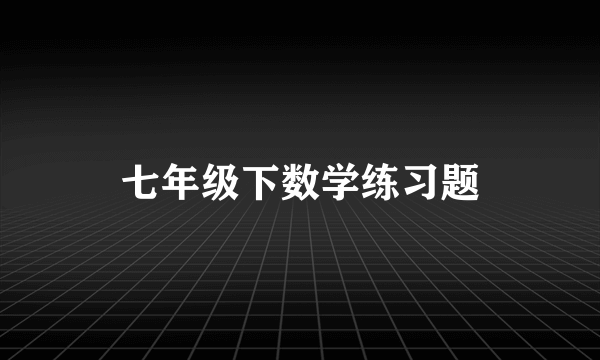 七年级下数学练习题