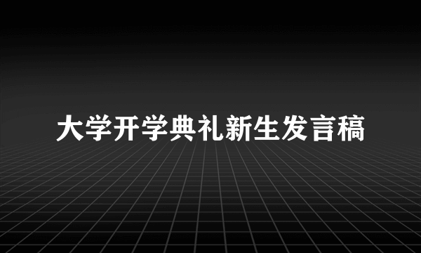 大学开学典礼新生发言稿