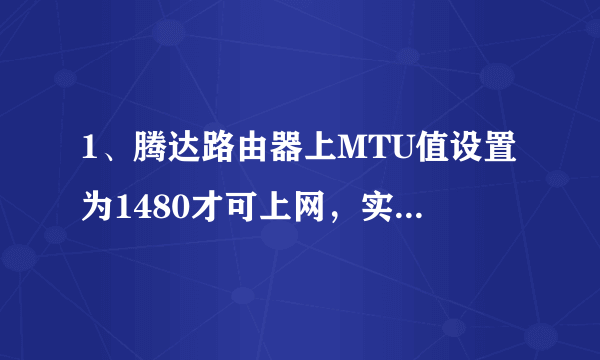 1、腾达路由器上MTU值设置为1480才可上网，实际电脑MTU值要指定多少？2、路由的MTU值设置和网速有关吗？