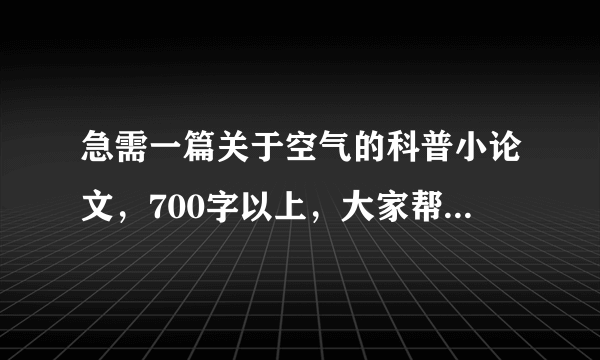 急需一篇关于空气的科普小论文，700字以上，大家帮帮忙吧！看答案给分！！很急的啊！