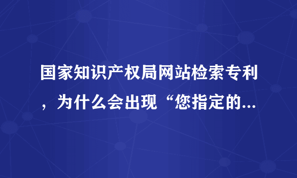 国家知识产权局网站检索专利，为什么会出现“您指定的网页无法访问”？急！！！！