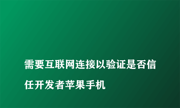 
需要互联网连接以验证是否信任开发者苹果手机
