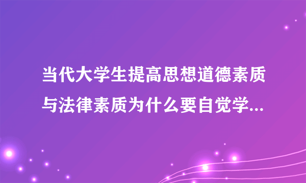 当代大学生提高思想道德素质与法律素质为什么要自觉学习和践行社会主义核心价值体