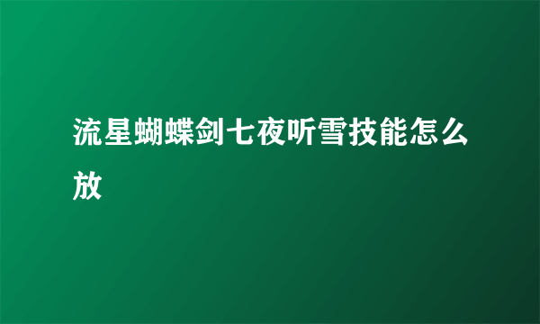 流星蝴蝶剑七夜听雪技能怎么放