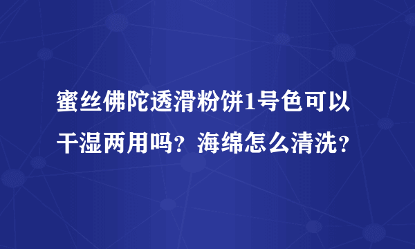 蜜丝佛陀透滑粉饼1号色可以干湿两用吗？海绵怎么清洗？