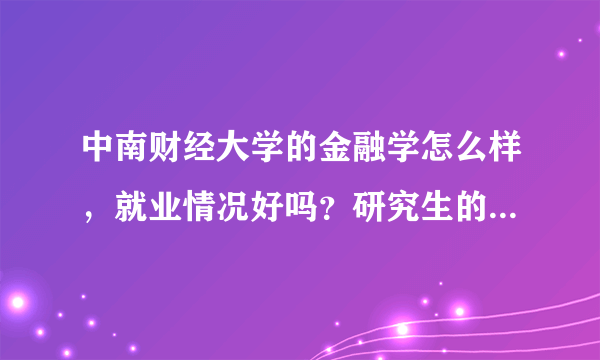 中南财经大学的金融学怎么样，就业情况好吗？研究生的待遇好吗?