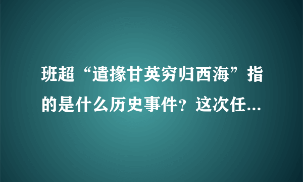 班超“遣掾甘英穷归西海”指的是什么历史事件？这次任务完成了吗？