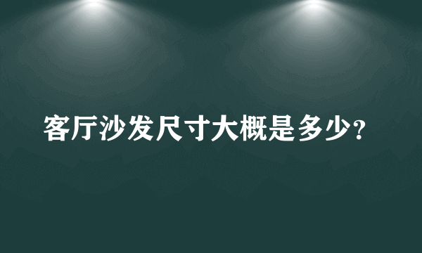 客厅沙发尺寸大概是多少？
