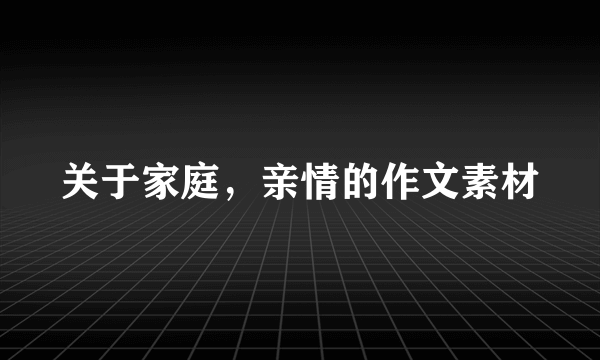 关于家庭，亲情的作文素材