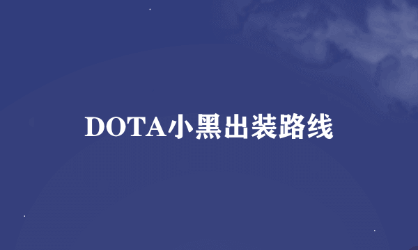 DOTA小黑出装路线