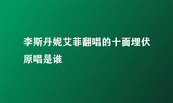 李斯丹妮艾菲翻唱的十面埋伏原唱是谁