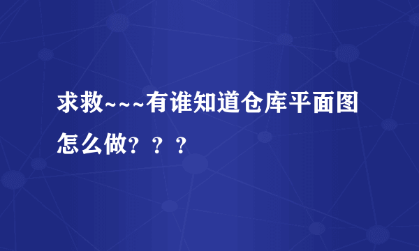 求救~~~有谁知道仓库平面图怎么做？？？