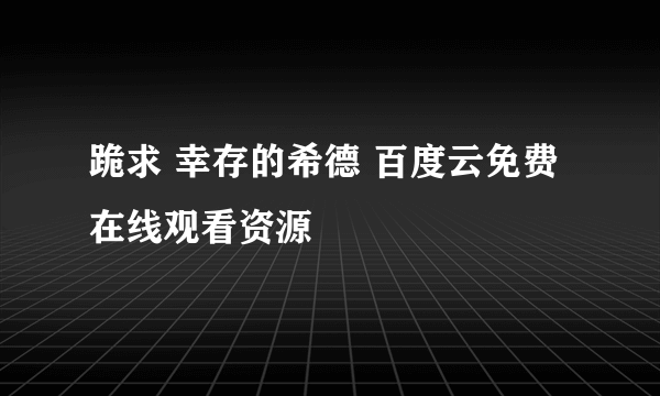 跪求 幸存的希德 百度云免费在线观看资源
