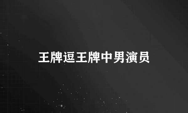 王牌逗王牌中男演员