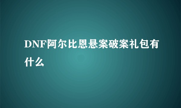 DNF阿尔比恩悬案破案礼包有什么