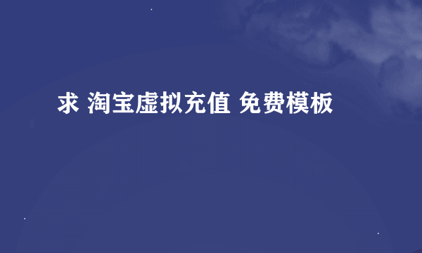求 淘宝虚拟充值 免费模板