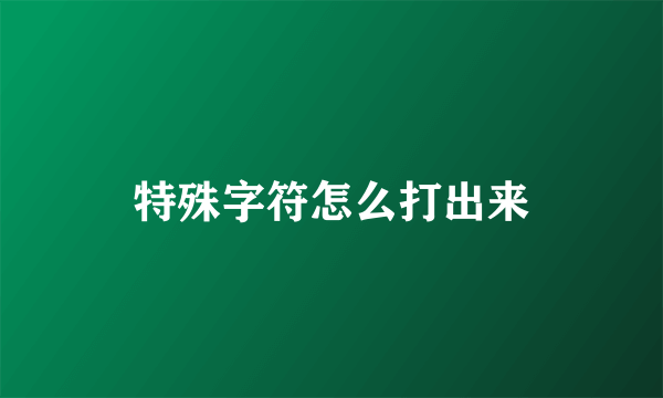 特殊字符怎么打出来