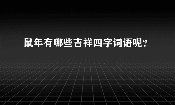 鼠年有哪些吉祥四字词语呢？