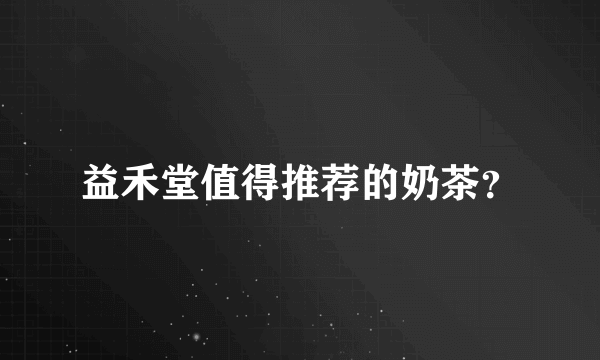 益禾堂值得推荐的奶茶？