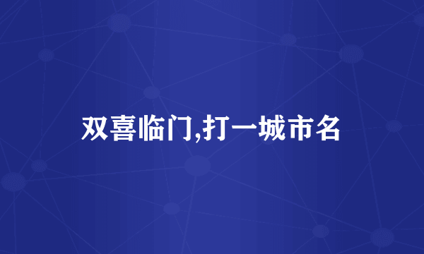 双喜临门,打一城市名