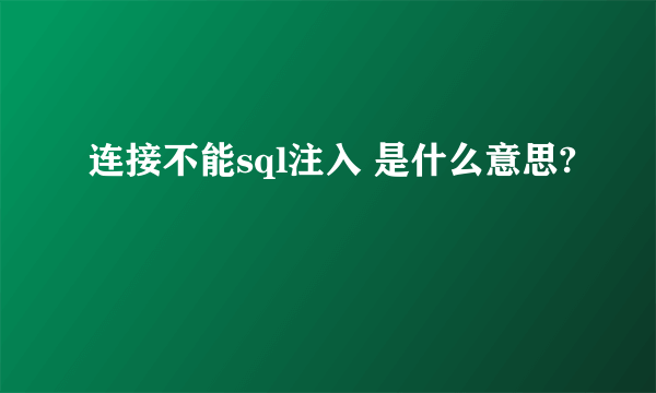 连接不能sql注入 是什么意思?