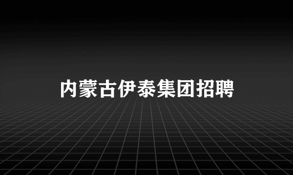 内蒙古伊泰集团招聘