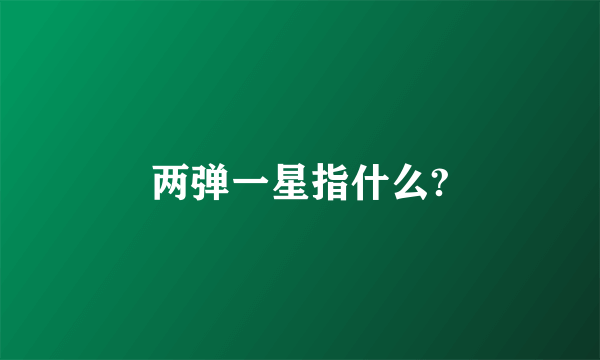 两弹一星指什么?