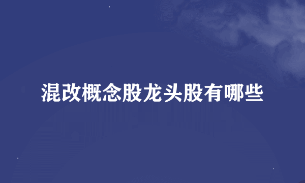 混改概念股龙头股有哪些