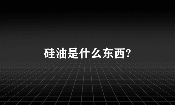 硅油是什么东西?