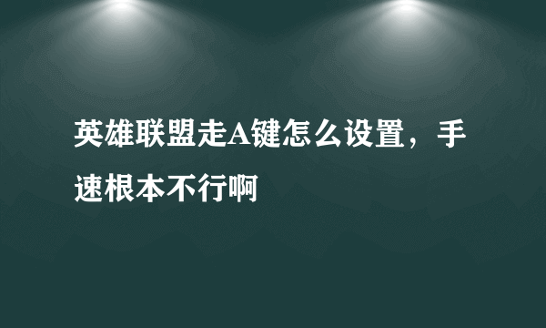英雄联盟走A键怎么设置，手速根本不行啊