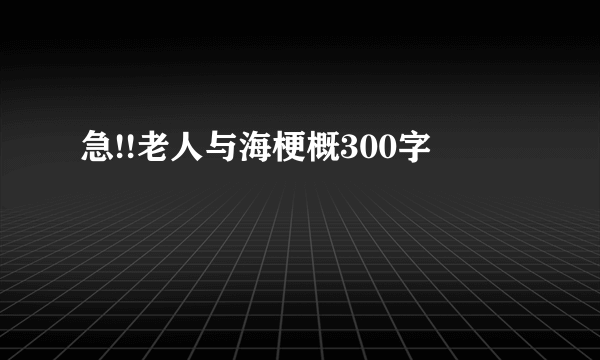 急!!老人与海梗概300字