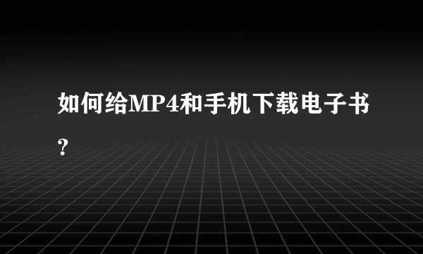 如何给MP4和手机下载电子书？