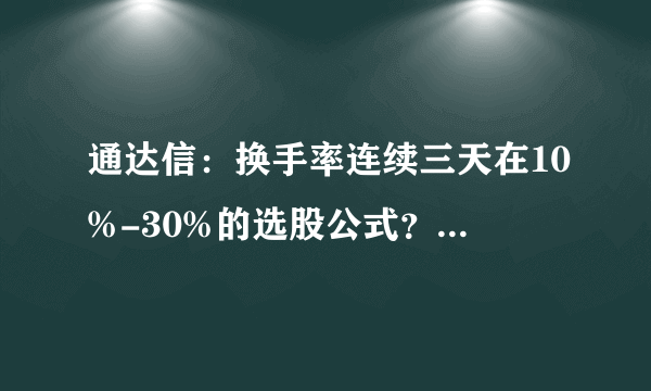 通达信：换手率连续三天在10%-30%的选股公式？向高手求助
