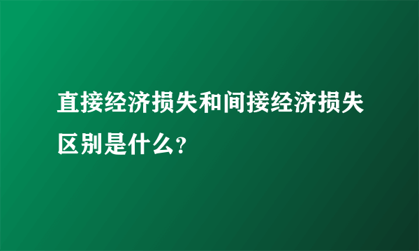 直接经济损失和间接经济损失区别是什么？